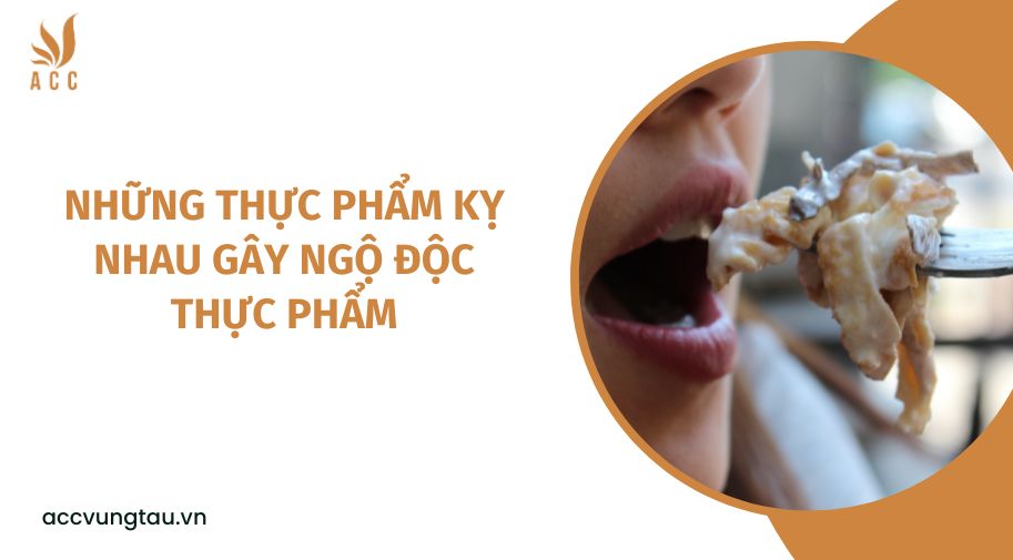 Những thực phẩm kỵ nhau gây ngộ độc thực phẩm