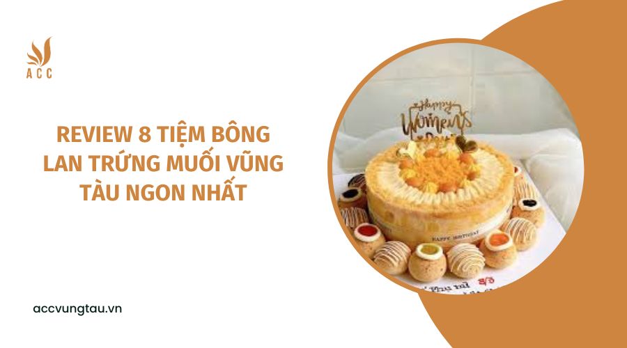 Review 8 tiệm bông lan trứng muối Vũng Tàu ngon nhất