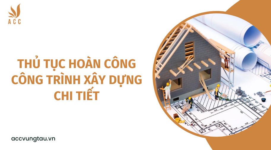 Thủ tục hoàn công công trình xây dựng chi tiết