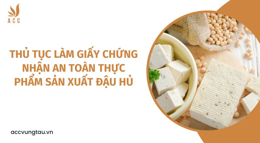 Thủ tục làm giấy chứng nhận an toàn thực phẩm sản xuất đậu hủ