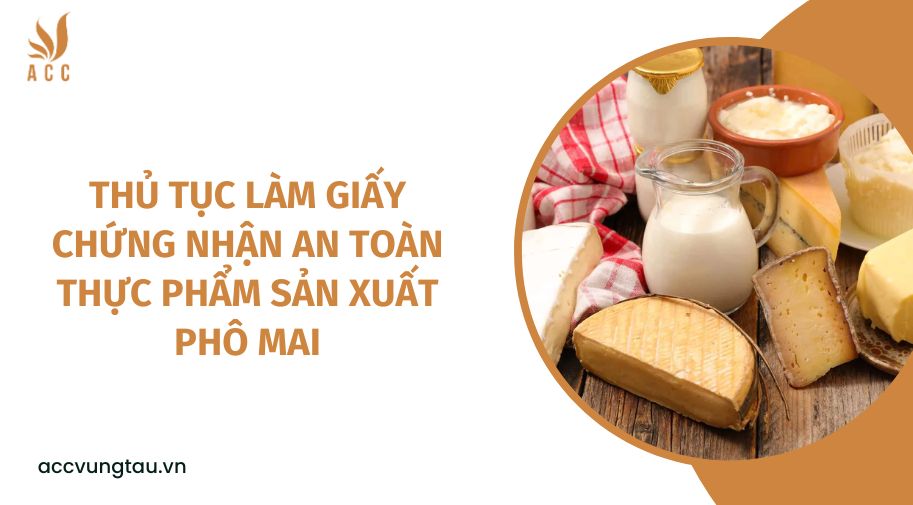 Thủ tục làm giấy chứng nhận an toàn thực phẩm sản xuất phô mai