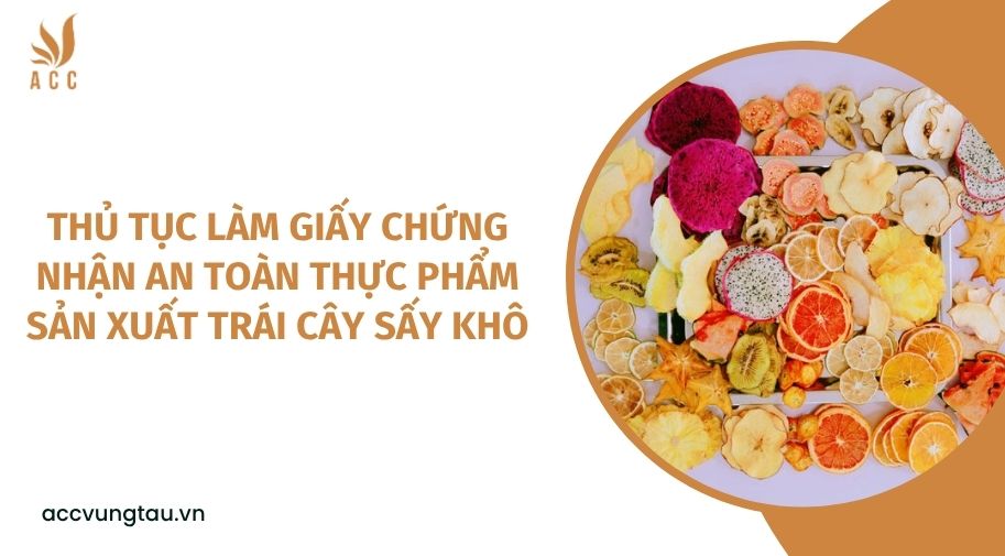 Thủ tục làm giấy chứng nhận an toàn thực phẩm sản xuất trái cây sấy khô