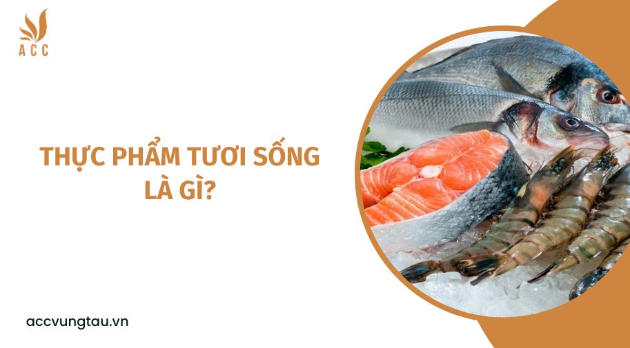 Thực phẩm tươi sống là gì?