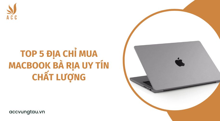 Top 5 địa chỉ mua Macbook Bà Rịa uy tín chất lượng