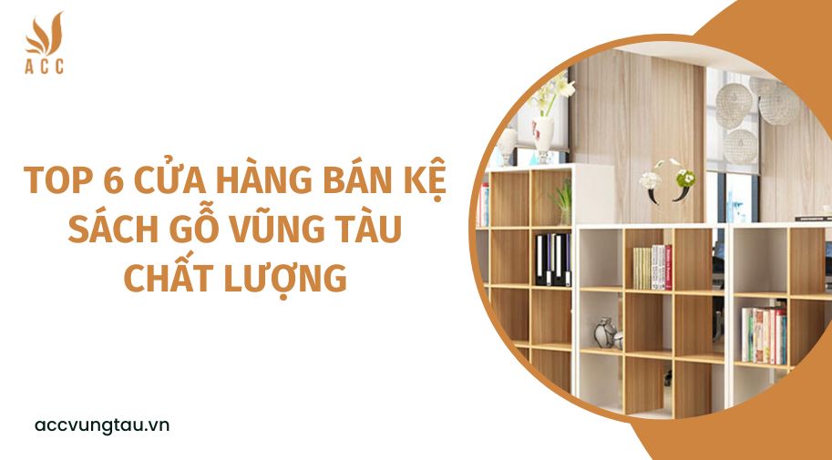 Top 6 cửa hàng bán kệ sách gỗ Vũng Tàu chất lượng