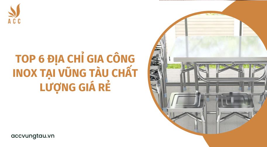 Top 6 địa chỉ gia công inox tại Vũng Tàu chất lượng giá rẻ