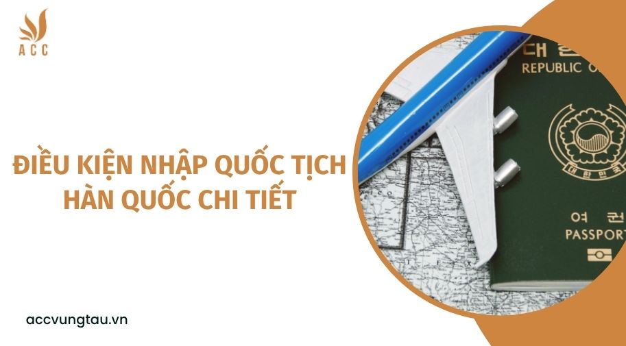 Điều kiện nhập quốc tịch Hàn Quốc chi tiết