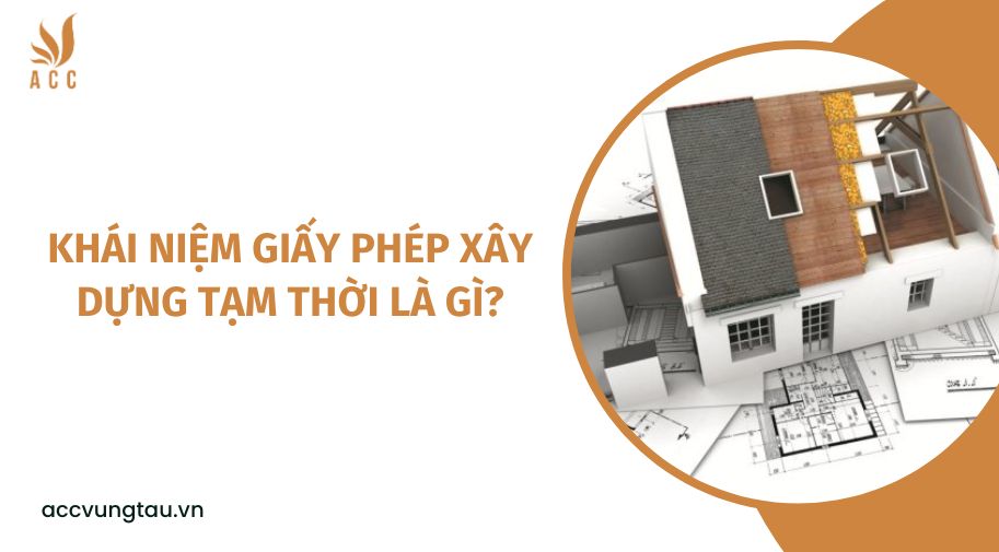 Khái niệm giấy phép xây dựng tạm thời là gì?