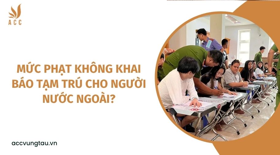 Không khai báo tạm trú cho người nước ngoài bị xử phạt thế nào?