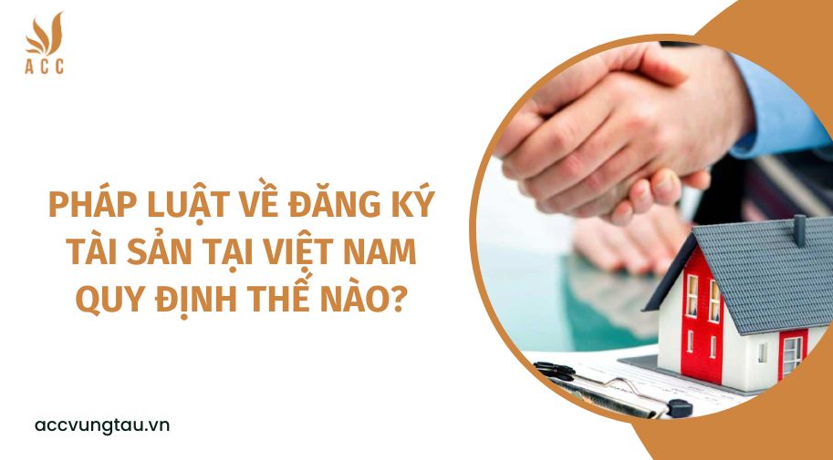 Pháp luật về đăng ký tài sản tại Việt Nam quy định thế nào?