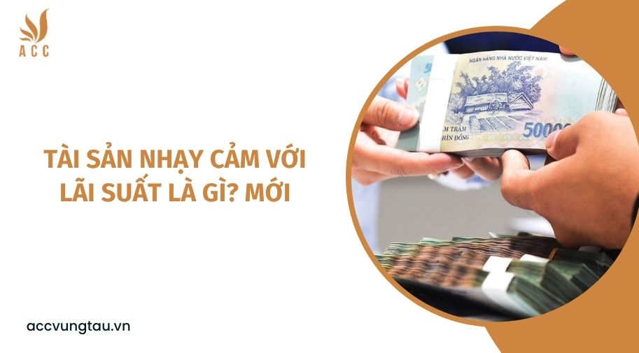 Tài sản nhạy cảm với lãi suất là gì? mới
