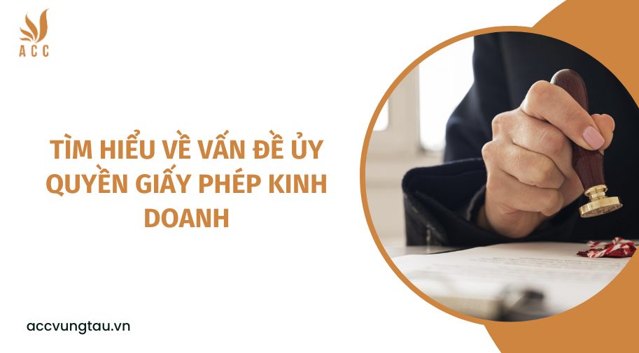 Tìm hiểu về vấn đề ủy quyền giấy phép kinh doanh