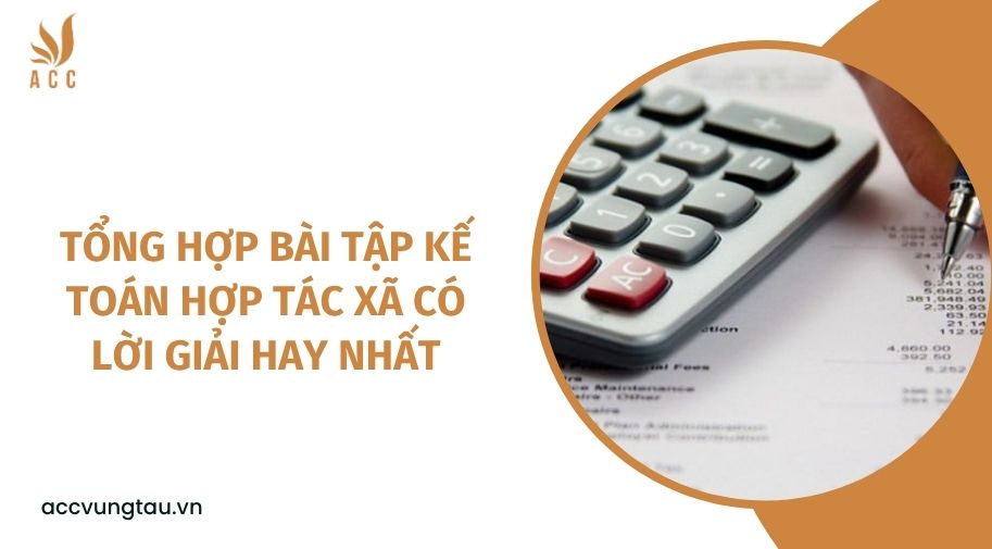 Tổng hợp bài tập kế toán hợp tác xã có lời giải hay nhất