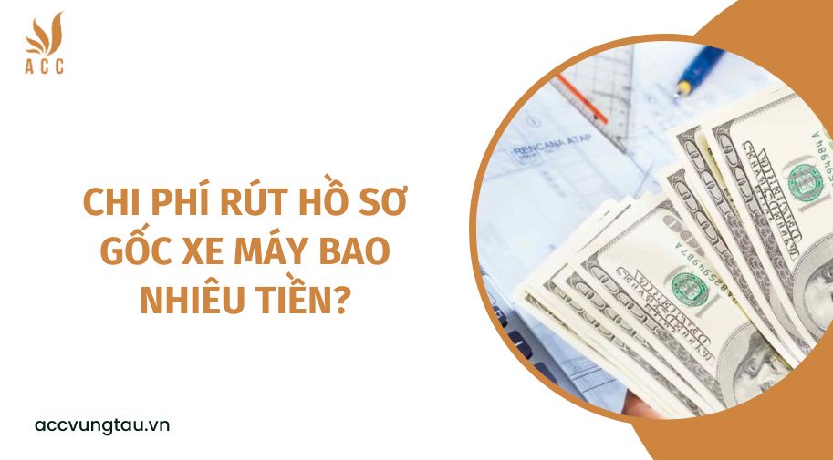 Chi phí rút hồ sơ gốc xe máy bao nhiêu tiền?