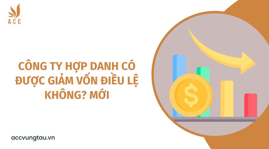 Công ty hợp danh có được giảm vốn điều lệ không? mới