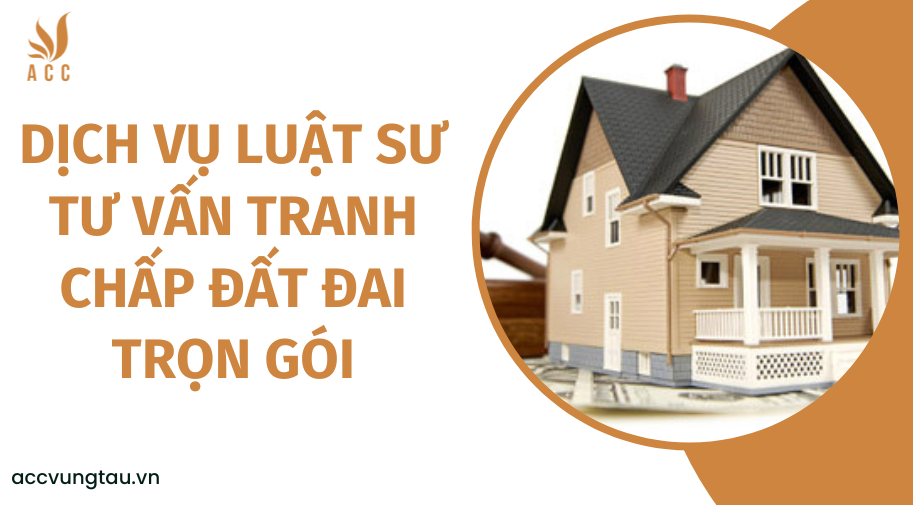 Dịch vụ luật sư tư vấn tranh chấp đất đai​ trọn gói