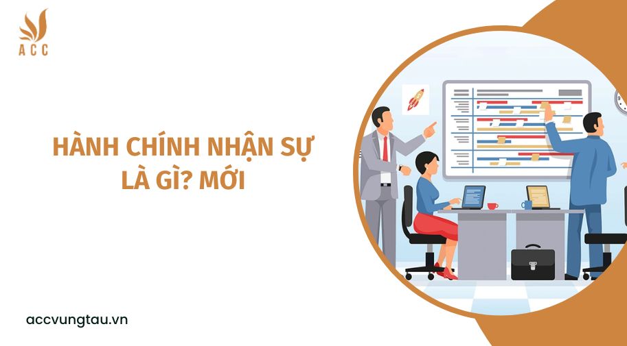 Hành chính nhận sự là gì? mới