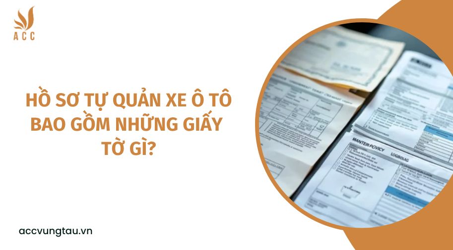 Hồ sơ tự quản xe ô tô bao gồm những giấy tờ gì?