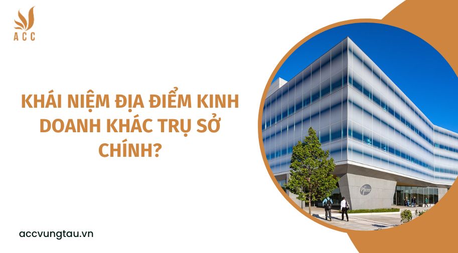 Khái niệm địa điểm kinh doanh khác trụ sở chính?