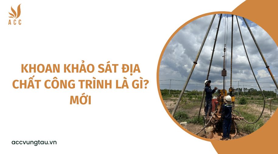 Khoan khảo sát địa chất công trình là gì? mới