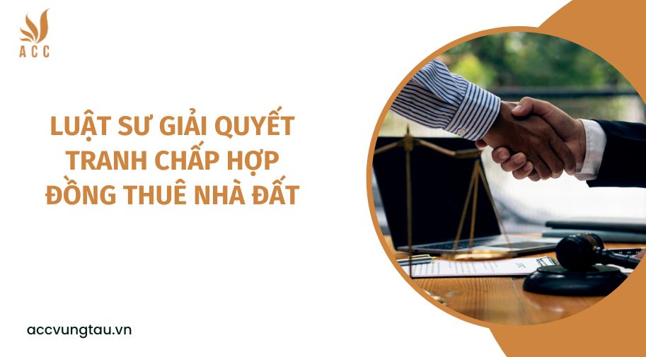 Luật sư giải quyết tranh chấp hợp đồng thuê nhà đất