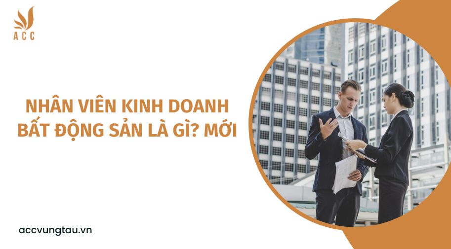 Nhân viên kinh doanh bất động sản là gì? mới