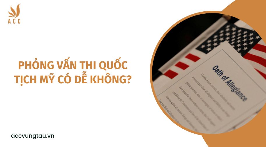Phỏng vấn thi quốc tịch Mỹ có dễ không?