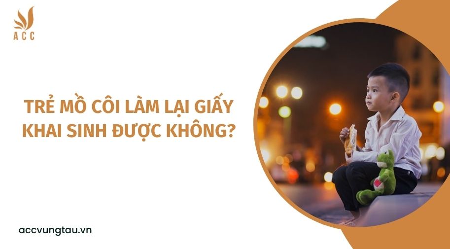 Trẻ mồ côi làm lại giấy khai sinh được không?