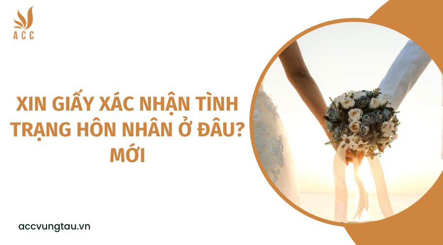 Xin giấy xác nhận tình trạng hôn nhân ở đâu? mới