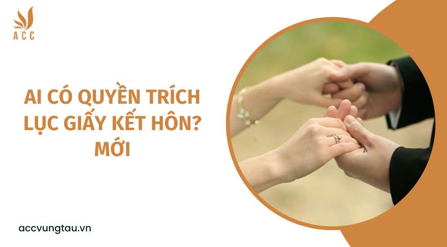 Ai có quyền trích lục giấy kết hôn? mới