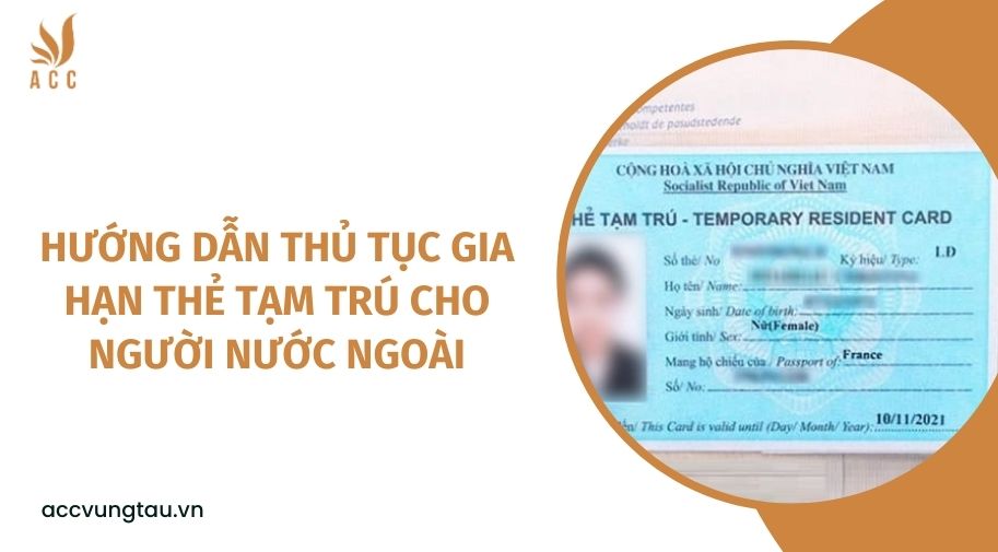 Hướng dẫn thủ tục gia hạn thẻ tạm trú cho người nước ngoài