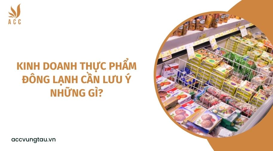 Kinh doanh thực phẩm đông lạnh cần lưu ý những gì?