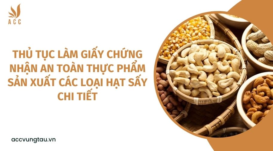 Thủ tục làm giấy chứng nhận an toàn thực phẩm sản xuất các loại hạt sấy chi tiết