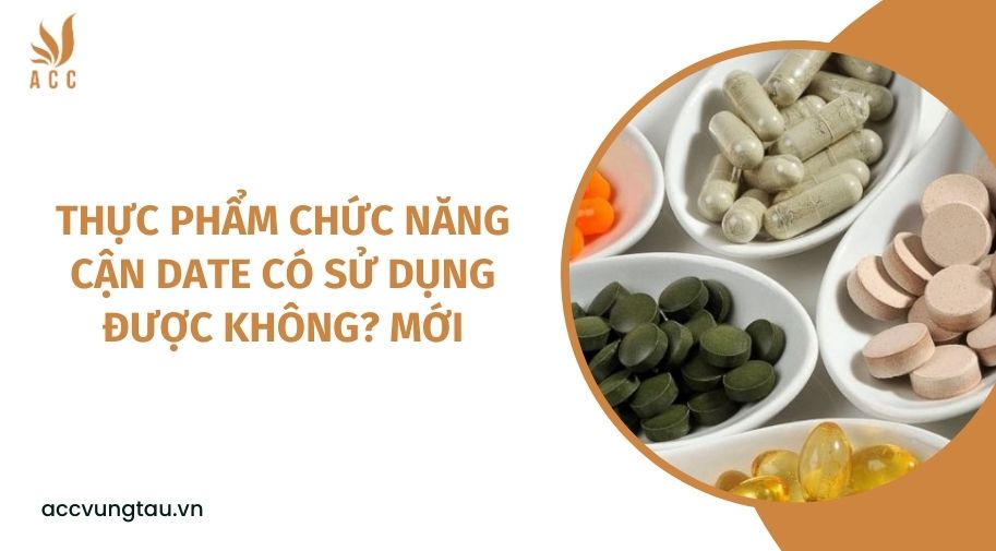 Thực phẩm chức năng cận date có sử dụng được không? mới