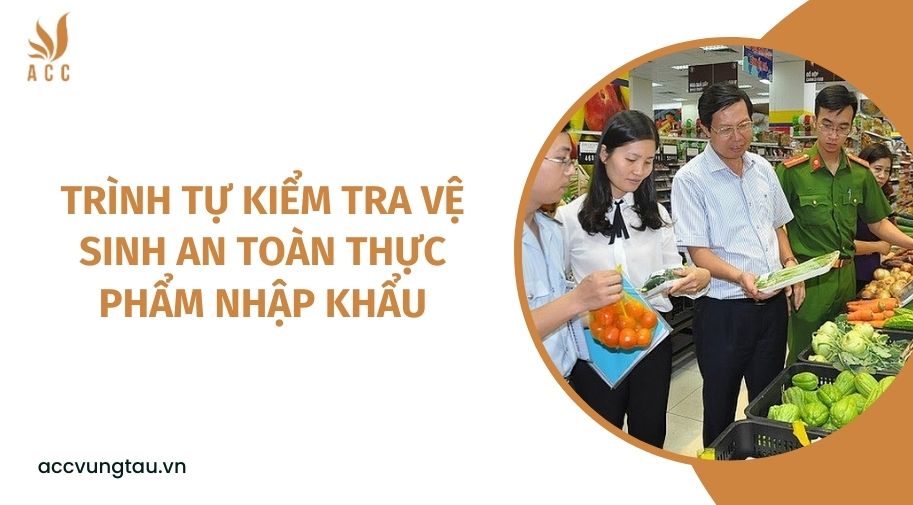 Trình tự kiểm tra vệ sinh an toàn thực phẩm nhập khẩu