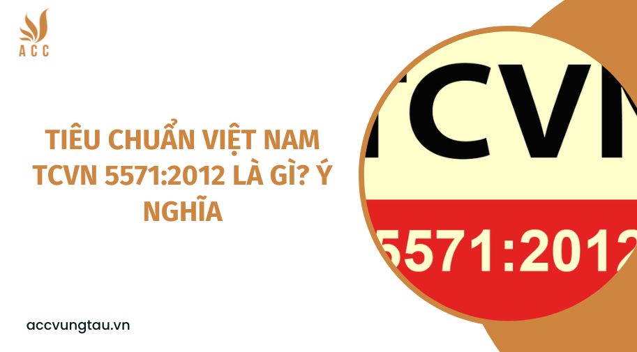 Tiêu chuẩn Việt Nam TCVN 5571:2012 là gì?  Ý nghĩa