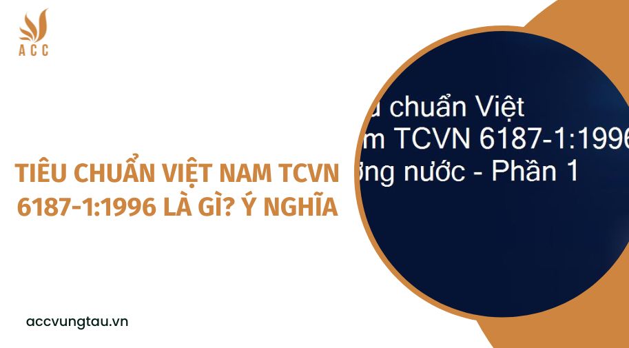 Tiêu chuẩn Việt Nam TCVN 6187-1:1996 là gì? Ý nghĩa