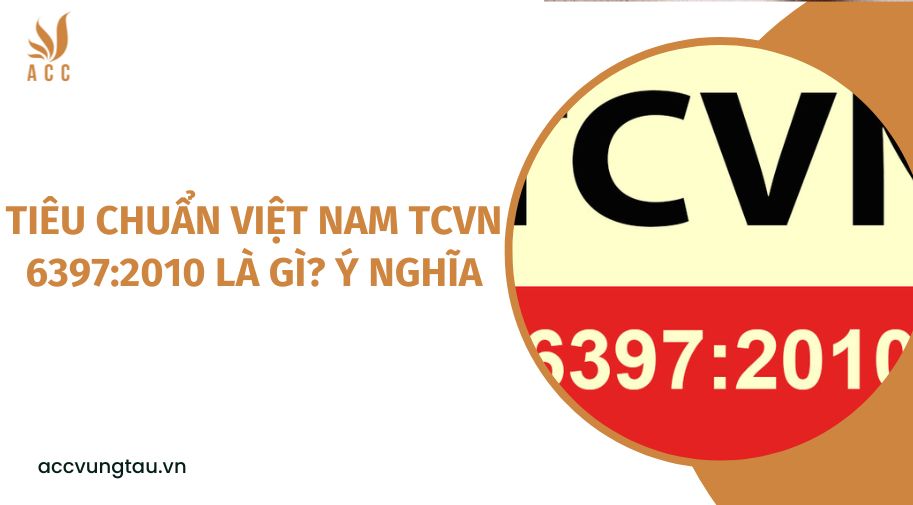 Tiêu chuẩn Việt Nam TCVN 6397:2010 là gì?  Ý nghĩa