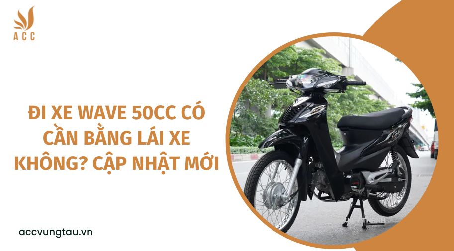 Đi xe Wave 50cc có cần bằng lái xe không? cập nhật mới