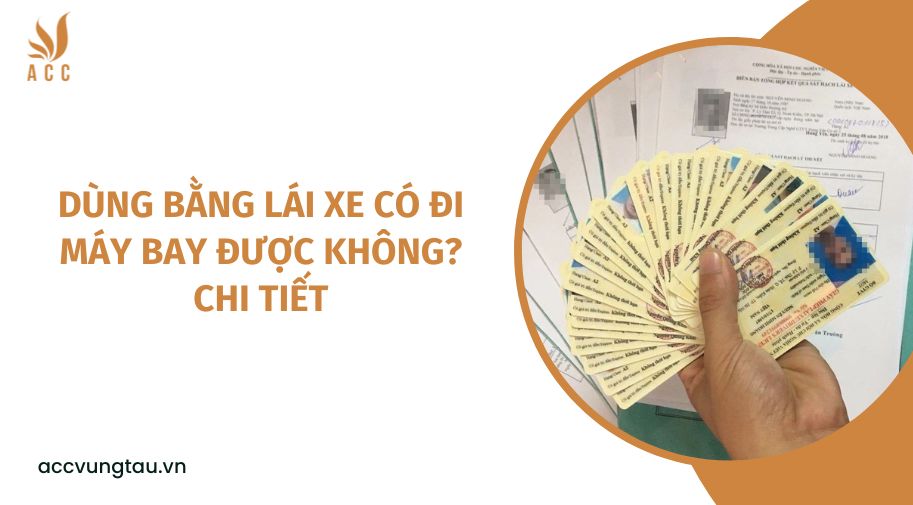 Dùng bằng lái xe có đi máy bay được không? chi tiết