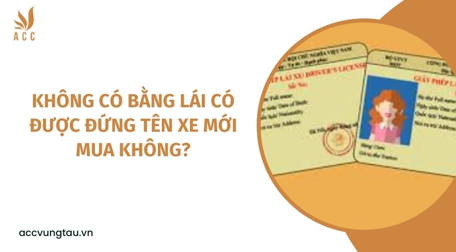 Không có bằng lái có được đứng tên xe mới mua không?