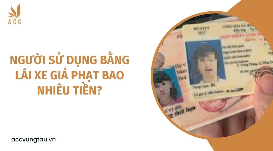 Người sử dụng bằng lái xe giả phạt bao nhiêu tiền?