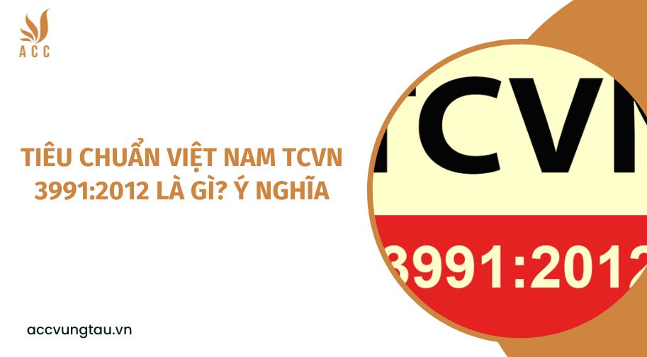Tiêu chuẩn Việt Nam TCVN 3991:2012 là gì?  Ý nghĩa
