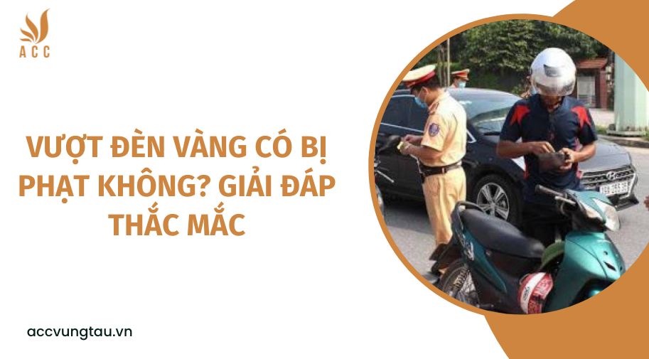 Vượt đèn vàng có bị phạt không? giải đáp thắc mắc