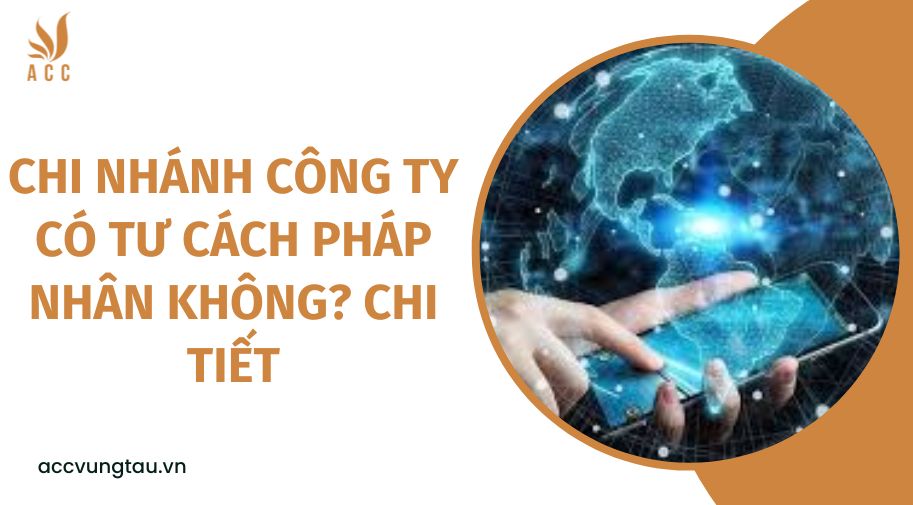 Chi nhánh công ty có tư cách pháp nhân không? Chi tiết