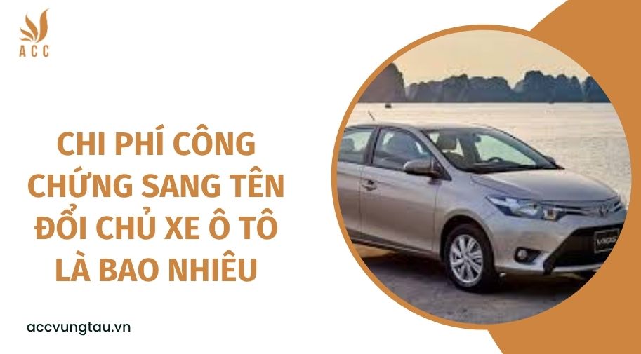 Chi phí công chứng sang tên đổi chủ xe ô tô là bao nhiêu