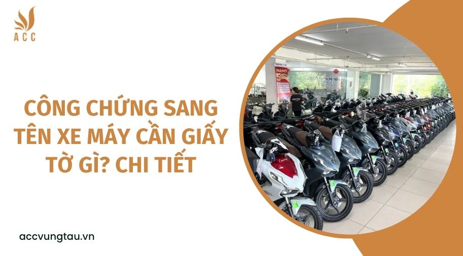 Công chứng sang tên xe máy cần giấy tờ gì? chi tiết