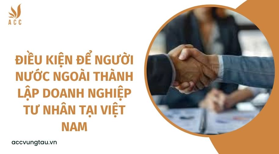Điều kiện để người nước ngoài thành lập doanh nghiệp tư nhân tại Việt Nam