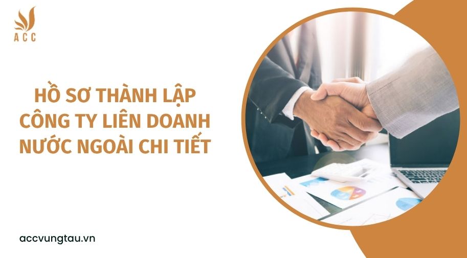 Hồ sơ thành lập công ty liên doanh nước ngoài chi tiết