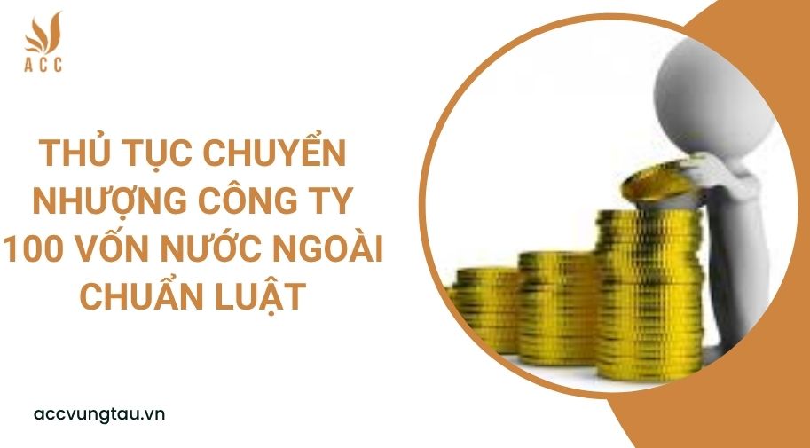 Thủ tục chuyển nhượng công ty 100 vốn nước ngoài chuẩn luật
